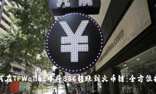 如何在TPWallet中将BSC转账到火币链：全方位指南