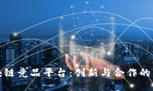 揭秘区块链竞品平台：创新与合作的未来之路