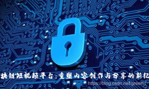 区块链短视频平台：重塑内容创作与分享的新纪元