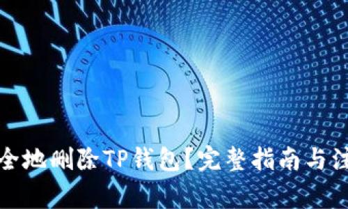 如何安全地删除TP钱包？完整指南与注意事项