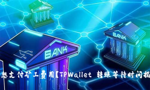 不想支付矿工费用？TPWallet 转账等待时间揭秘