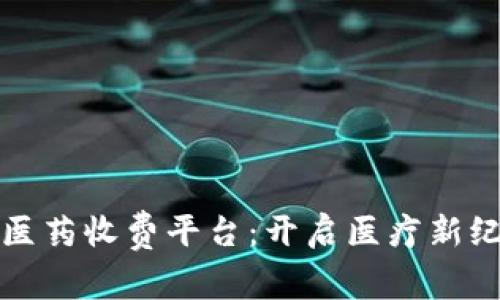 下载区块链医药收费平台：开启医疗新纪元的第一步