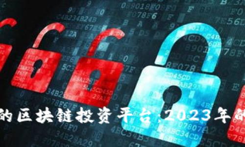 如何选择安全的区块链投资平台：2023年的安全性新趋势