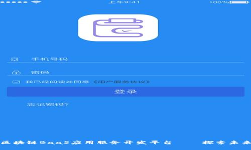 颠覆传统的区块链BaaS应用服务开发平台——探索未来的技术趋势