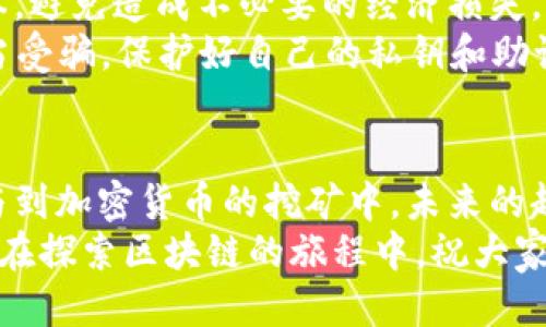    手机tpwallet怎么挖矿ETH？畅享区块链新时代  / 

 guanjianci  TPWallet, 挖矿, ETH, 区块链, 加密货币  /guanjianci 

引言：开启TPWallet挖矿之旅
在如今这个数字化的时代，区块链技术和加密货币已经成为了热议的话题。作为区块链的一员，ETH（以太坊）不仅仅是一种数字货币，更是促进智能合约和去中心化应用（DApp）发展的重要基础。在众多挖矿钱包中，TPWallet凭借其便捷性和多功能受到了广泛的关注。很多用户选择通过TPWallet进行ETH挖矿，尝试在这个新兴领域中寻求盈利机会。

什么是TPWallet
首先，让我们了解一下TPWallet。TPWallet是一款多币种数字资产钱包，用户不仅可以存储和管理多种加密货币，还能通过其内置的挖矿功能进行ETH的挖掘。它的设计定位于用户友好，界面，同时支持多种语言，旨在帮助用户更轻松地参与到加密货币的世界中。

为什么选择TPWallet挖矿ETH
选择TPWallet挖矿ETH有诸多优势。首先，TPWallet的挖矿流程简单易懂，即便是新手用户也能迅速上手。此外，TPWallet还支持即时交易和资产管理，用户可以随时查看自己的矿产收入，方便追踪和管理资金流动。
其次，TPWallet为用户提供了多种安全措施，以保护用户的资产安全。创始团队在钱包的设计和开发中注重安全性，采用了高强度的加密技术，确保用户的私钥和资产不会轻易被盗取。
更重要的是，TPWallet与以太坊的生态系统紧密结合，用户可以在挖矿的同时参与到以太坊的各类项目中，这无疑提升了投资的多样性和灵活性。

如何在TPWallet上挖矿ETH
挖矿ETH在TPWallet上并不复杂，但在开始之前，用户需要进行一些准备工作。以下是具体的步骤：

步骤一：下载和安装TPWallet
首先，用户需要在应用商店中下载TPWallet并进行安装。TPWallet支持多个平台，包括iOS和Android。安装过程简单，用户只需按照提示操作即可完成。安装完成后，打开应用，并进行必要的注册和设置。

步骤二：创建或导入钱包
在TPWallet中，用户可以选择创建一个新钱包，或是导入已有的钱包。如果选择创建新钱包，系统会生成一个助记词，用户需要妥善保存这个助记词，以防丢失资产。如果用户已有以太坊钱包，可以通过助记词、私钥等方式导入钱包。

步骤三：进行挖矿设置
完成钱包的创建后，用户需要进入TPWallet的挖矿界面。选择ETH挖矿后，系统将引导用户进行相关的设置，如矿工费用、挖矿频率等。在这个过程中，请确保了解每项设置的含义，以便能够根据自己的需求进行适宜的选择。

步骤四：开始挖矿
完成所有设置后，用户便可以开始挖矿。此时，TPWallet将会根据用户设备的算力参与ETH的挖矿过程。在挖矿进行时，用户可以随时查看挖矿进度及收益情况，若有需要，也可以根据实时数据调整挖矿策略。

步骤五：管理和提取收益
在TPWallet上，用户可以轻松管理和提取自己的挖矿收益。系统会定期生成收益报告，用户可以根据这些报告查看自己的收益状况。如果用户准备提取收益，TPWallet支持多种提现方式，包括直接转账到其他钱包或账户。

挖矿时需要注意的事项
虽然在TPWallet挖矿ETH是一个相对简单的过程，但用户还是需要注意一些事项。首先，挖矿并不是没有成本的，用户需要合理评估自己的设备算力与电费成本，避免造成不必要的经济损失。
其次，市场的波动性也可能影响挖矿的收益，用户应根据市场动态及时调整挖矿策略。此外，TPWallet虽然具备良好的安全性能，但用户仍需提高警惕，避免上当受骗，保护好自己的私钥和助记词。

总结：未来的挖矿新趋势
随着区块链技术的不断发展，挖矿的方式和平台也在不断演变。TPWallet作为一种新兴的挖矿工具，让ETH的挖矿变得更加便捷和高效。随着越来越多的人参与到加密货币的挖矿中，未来的趋势将在于更加智能的挖矿方式，用户体验将会不断提升。
在这个快速变化的时代，了解并掌握新技术是每一个投资者的责任与机会。希望这篇文章能够为有意在TPWallet上进行ETH挖矿的用户提供一些启示和帮助。在探索区块链的旅程中，祝大家都能找到属于自己的财富之路。