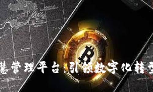 区块链智慧管理平台：引领数字化转型的新潮流
