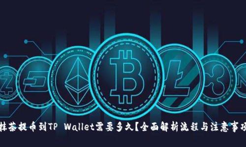 抹茶提币到TP Wallet需要多久？全面解析流程与注意事项