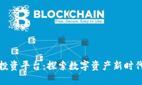 区块链联盟投资平台：探索数字资产新时代的投资机会