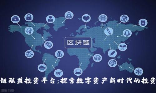 区块链联盟投资平台：探索数字资产新时代的投资机会