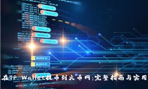 如何在TP Wallet提币到火币网：完整指南与实用技巧