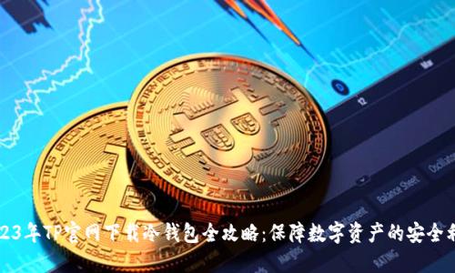 2023年TP官网下载冷钱包全攻略：保障数字资产的安全利器
