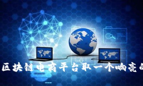如何为区块链电商平台取一个响亮的名字？