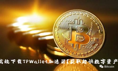 如何高效下载TPWallet加速器？获取超快数字资产体验！