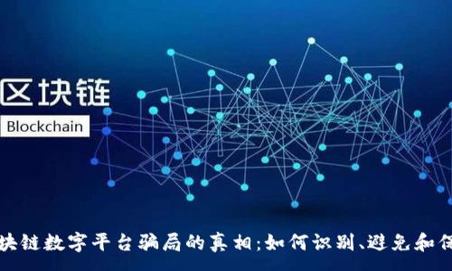 :
揭开区块链数字平台骗局的真相：如何识别、避免和保护自己