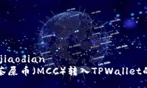 jiaodian/jiaodian
如何将抹茶屎币（MCC）转入TPWallet的完整指南