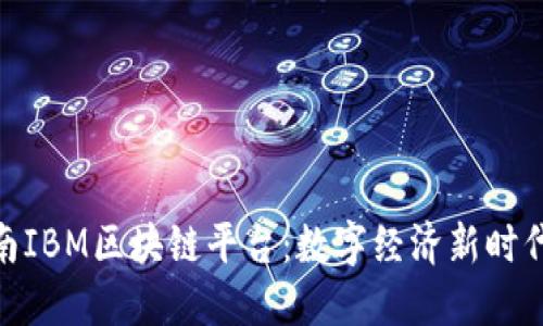 探索越南IBM区块链平台：数字经济新时代的先锋