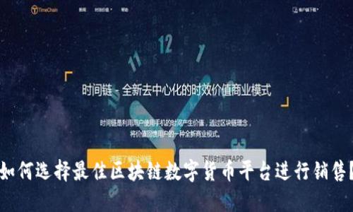 如何选择最佳区块链数字货币平台进行销售？