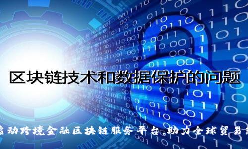 我省启动跨境金融区块链服务平台，助力全球贸易新趋势