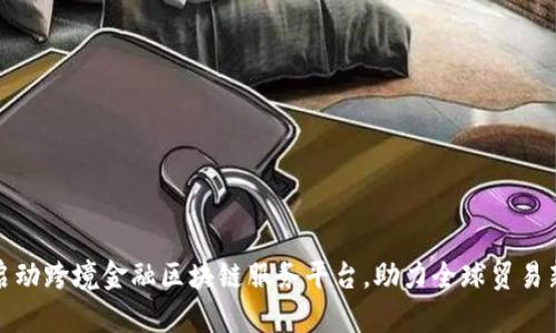 我省启动跨境金融区块链服务平台，助力全球贸易新趋势