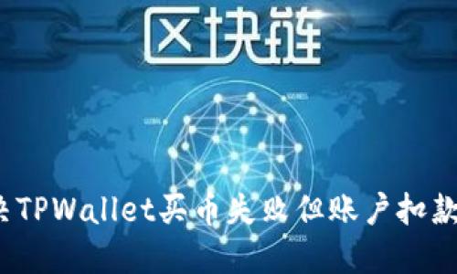 如何解决TPWallet买币失败但账户扣款的问题？
