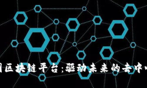 探索英国区块链平台：驱动未来的去中心化革命