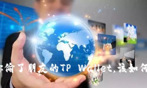如果你偷了朋友的TP Wallet，该如何处理？
