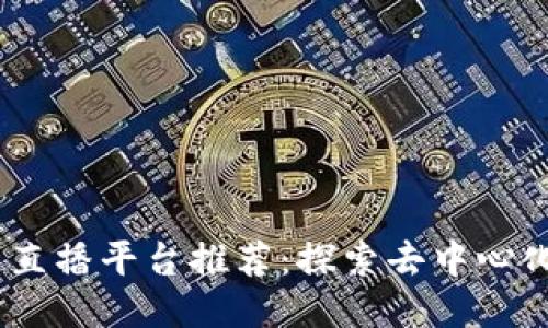2023年区块链直播平台推荐：探索去中心化的互动新体验