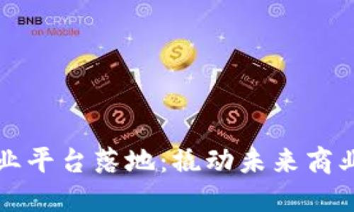区块链企业平台落地：撬动未来商业的新引擎