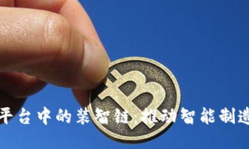 区块链技术平台中的装智链：推动智能制造的未来趋势