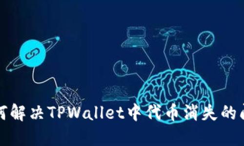 如何解决TPWallet中代币消失的问题