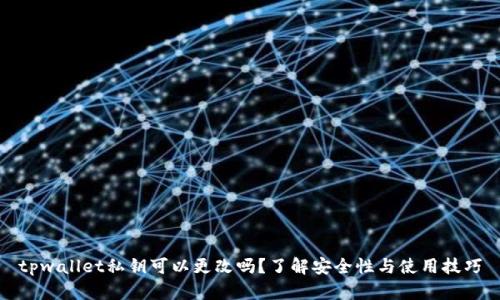 tpwallet私钥可以更改吗？了解安全性与使用技巧