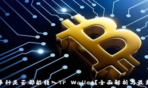   
所有币种是否都能转入TP Wallet？全面解析与最新动态