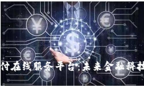 区块链支付在线服务平台：未来金融科技的颠覆者