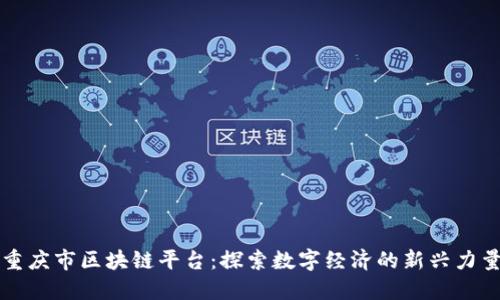 重庆市区块链平台：探索数字经济的新兴力量