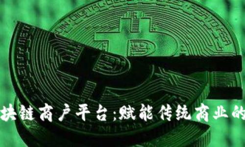 优质区块链商户平台：赋能传统商业的新引擎