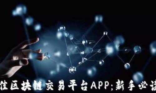 
如何选择最佳区块链交易平台APP：新手必读的入门指南