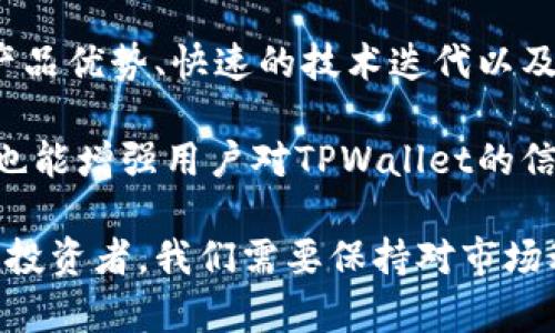tpwallet估值是哪个交易所？了解TPWallet的市场表现与投资潜力

TPWallet, 估值, 交易所, 加密货币, 区块链/guanjianci

在当今的数字货币市场，TPWallet作为一种新兴的钱包选择，其估值引起了投资者的广泛关注。TPWallet不仅仅是一个简单的加密货币钱包，它还提供了多种功能，旨在方便用户进行数字资产管理和交易。但是，有哪些交易所与TPWallet的估值有关呢？接下来，我们将深入探讨TPWallet的市场表现、技术特点和投资潜力。

什么是TPWallet？

首先，我们需要了解TPWallet的基本情况。TPWallet是一种多链支持的钱包，允许用户管理、存储和交易多种类型的数字资产，尤其是基于区块链的代币。它以用户友好的界面和安全性而著称，吸引了越来越多的用户选择使用这种工具。TPWallet的核心功能包括资产管理、去中心化交易所（DEX）交易，以及与多个区块链平台的兼容性。

TPWallet的交易所估值

在探讨TPWallet的估值时，我们必须关注其在各大交易所的表现。TPWallet的代币（通常以TPW为名）在不同的交易所上市，从而使得用户能够在多个平台上进行交易。这些交易所的估值不仅受到市场供需关系的影响，也与平台的流动性、安全性以及用户体验等因素密切相关。

目前，TPWallet的一些主要交易所包括币安（Binance）、火币网（Huobi）、OKEx等。这些交易所为TPWallet的交易提供了流动性支持，使得TPWallet的代币能够更容易地被买入和卖出。我们可以通过实时查看这些交易所的交易数据，来了解TPWallet的市场表现，比如价格波动、交易量等。

影响TPWallet估值的因素

TPWallet的估值受多种因素影响。首先，市场情绪是决定价格和交易量的一个重要因素。在牛市中，投资者的积极性高涨，TPWallet的估值可能迅速上升。而在熊市中，由于普遍的市场悲观情绪，TPWallet的价值可能会遭受重创。

其次，TPWallet自身的技术发展和项目更新也会影响其估值。持续的技术迭代能够提升用户体验、增强安全性，而这些都是吸引用户的重要因素。例如，TPWallet最近推出了一项新功能，允许用户更方便地进行资产转移，这无疑会吸引更多的新用户，并刺激现有用户的活跃度，从而提升其估值。

TPWallet与其他钱包的比较

在市场中，TPWallet并不是唯一的数字钱包选择。许多其他钱包，例如MetaMask、Trust Wallet等，也同样在争夺用户的青睐。为了进一步理解TPWallet的竞争力，我们需要分析与之竞争的其他钱包的特点。

例如，MetaMask以其友好的浏览器扩展而闻名，使得用户可以轻松访问去中心化应用（DApps）。而Trust Wallet则通过与Binance的紧密合作，赢得了大量用户基础。这些钱包在交易功能、安全性以及用户界面等方面各有千秋。因此，TPWallet需要不断提升自身的优势，以确保在竞争激烈的市场中立足。

投资TPWallet的潜力

对于投资者而言，TPWallet不仅提供了一个资产管理工具，更是一种投资机会。通过深入分析TPWallet的市场表现和潜在成长性，投资者可以在多变的市场中把握机会。

首先，TPWallet的用户社区正在不断壮大。随着越来越多的人认识到区块链技术和数字资产的重要性，用户的增加将直接推动TPWallet的估值上升。此外，随着区块链技术的普及和应用范围的扩大，TPWallet作为一个多链钱包，具备了更广泛的市场前景。

另外，TPWallet的团队也展示出了强大的执行能力。他们在项目的更新和技术迭代中显示出的透明度和效率，使得用户对其产生了高度的信任。这种信任不仅有助于用户留存，也能吸引新的用户加入，从而进一步提升TPWallet的市场表现。

未来展望与总结

综上所述，TPWallet作为一个新兴的多链钱包，在当前的数字货币市场中展现出了强劲的增长势头。虽然面临众多竞争对手，但TPWallet凭借其独特的产品优势、快速的技术迭代以及不断壮大的用户群体，仍然具备了良好的市场前景。

对于投资者而言，关注TPWallet的估值变化和市场动态，将是做出明智投资决策的重要一环。寻找一个可靠的交易所进行交易，不仅可以降低投资风险，也能增强用户对TPWallet的信心。通过进一步的技术创新和市场策略，TPWallet未来有望获得更高的市场认可度，成为数字货币钱包行业中的佼佼者。

最终，TPWallet的成功与否，不仅仅取决于它自身的创新和发展，市场环境、用户需求、技术进步等各种因素都将成为影响其估值的重要因素。作为用户和投资者，我们需要保持对市场动态的敏锐观察，以抓住更多的机会。