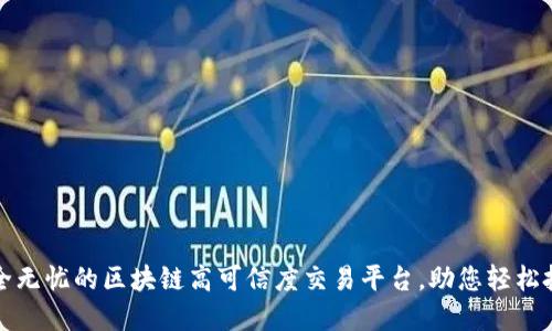 打造安全无忧的区块链高可信度交易平台，助您轻松投资未来
