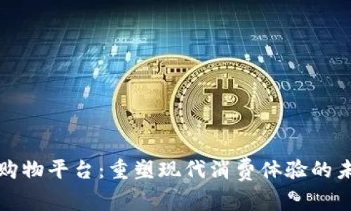 区块链购物平台：重塑现代消费体验的未来趋势