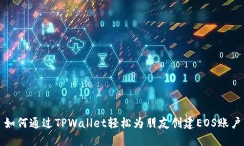 如何通过TPWallet轻松为朋友创建EOS账户