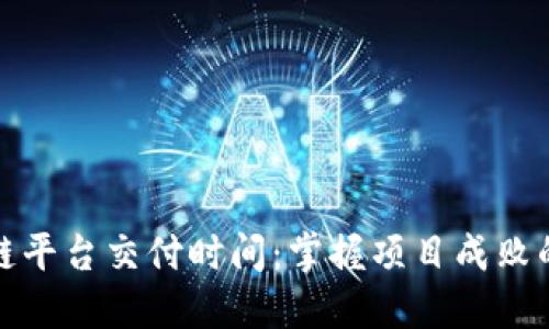 区块链平台交付时间：掌握项目成败的关键