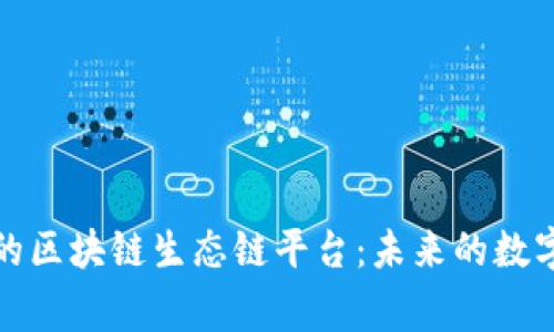 探索最安全的区块链生态链平台：未来的数字资产新家园