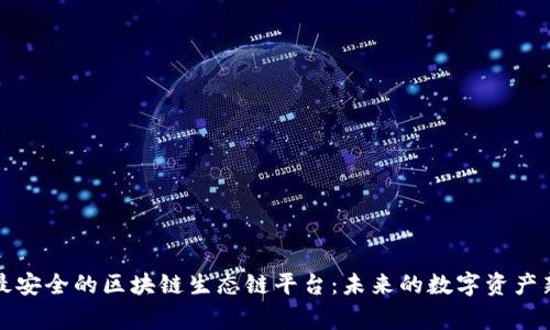 探索最安全的区块链生态链平台：未来的数字资产新家园