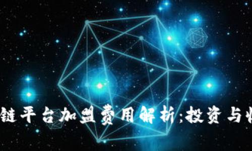 2023年最佳区块链平台加盟费用解析：投资与收益的一体化思考