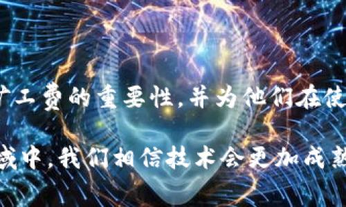   如何在TPWallet中处理矿工费不足的转账问题？ / 

 guanjianci TPWallet, 矿工费, 转账, 区块链, 加密货币 /guanjianci 

引言：理解矿工费的重要性
在区块链的世界中，进行转账操作是一个人人参与的活动。无论是购买数字资产，还是在交易所进行交易，矿工费都是一个不可避免的概念。然而，许多新手用户在使用TPWallet时，常常会遇到矿工费不足的问题，这可能会影响他们的转账体验。在这篇文章中，我们将深入探讨矿工费的作用、如何确保在TPWallet内有足够的矿工费进行转账，以及解决办法和最佳实践。

矿工费的运作机制
矿工费是每笔交易需要支付的费用，矿工通过此费用来激励他们验证和确认交易。区块链网络中的每一笔交易都会被打包成区块，矿工需在此过程中投入计算资源。因此，矿工费实际上是一种支付给矿工的奖励。它的金额通常取决于网络的拥堵情况，交易的复杂性，以及用户选择的优先级。

简而言之，如果你希望你的交易能够快速被处理，通常需要支付更高的矿工费。而如果你设置的矿工费过低，则可能会导致你的交易进展缓慢，甚至无法完成。

TPWallet：一个用户友好的钱包
TPWallet是一款专注于数字资产管理的钱包，支持多种区块链和加密货币。它的用户界面友好且功能丰富，使得用户在管理资产和进行交易时更加便捷。尽管TPWallet设计上追求易用性，但用户仍需理解一些基本知识，尤其是矿工费的问题，以便能够顺利进行转账。

矿工费不足的常见原因
若在TPWallet中出现矿工费不足的情况，往往是由于以下几个原因导致的：
ul
    listrong余额不足：/strong用户账户中的余额不足以支付交易金额加上矿工费。/li
    listrong设置的矿工费过低：/strong用户手动设置了过低的矿工费用，导致网络优先级不高。/li
    listrong网络拥堵：/strong如果网络拥堵，矿工费用需求上升，标准交易费用也随之增加。/li
    listrong加密资产贬值：/strong市场波动可能导致账户中的加密资产贬值，造成矿工费不足。/li
/ul

如何确保在TPWallet中有足够的矿工费
要避免矿工费不足的问题，用户可以采取以下措施：

h41. 正确评估交易金额/h4
在进行转账之前，务必计算好交易金额和矿工费的总和。确保账户余额足以覆盖这两个部分，通常情况下，设置一个提前的预算会有所帮助。

h42. 选择合适的矿工费用/h4
TPWallet通常会根据当前网络情况提供推荐的矿工费用选项。用户可以选择默认推荐的费用，考虑交易的紧迫性来决定是使用普通费用还是加急费用。

h43. 了解区块链拥堵情况/h4
在进行交易前，可以查阅一些区块链网络的实时数据，了解当前的拥堵情况，选择合适的时机进行交易。例如，在市场活跃度较低的时段进行转账，常常能享受相对低廉的矿工费用。

h44. 尽量避免在高峰期转账/h4
如果情况允许，尽量避免在区块链高峰期进行转账。选择网络闲暇时段可以降低被卡在低优先级队列的概率，减少矿工费风险。

h45. 定期检查和更新余额/h4
注意观察账户余额，尤其是在进行大额转账时，确保不仅要有足够的新资金入账，参与转账的代币也要留出足够的矿工费用。

解决矿工费不足的策略
如果已经遇到了矿工费不足的问题，用户可以考虑以下几种解决策略：

h41. 增加余额/h4
最直接的方法是向钱包内充值，通常可以通过交易所或其他渠道转换资金。确保在充值前了解交易所的手续费和到账时间。

h42. 提升矿工费用/h4
如果已经提交了交易，但矿工费用不足以推动交易，可以尝试通过增加矿工费用的方法进行加速。在TPWallet中，通常可以选择“加速”功能来重新提交交易。

h43. 撤销未确认的交易/h4
如果你的交易还没有得到确认，可能可以在TPWallet中撤销这个交易。然后，你可以调整矿工费用后重新提交。

h44. 参考社区建议/h4
可以在TPWallet的社区或其他区块链论坛中寻求帮助和建议。通常，社区内会有经验丰富的用户分享他们的解决办法。

总结与展望
在TPWallet中进行加密货币转账是一项常见且相对简单的任务，但矿工费这一概念的复杂性却常常让新手用户感到困惑。通过本文，我们希望能提供清晰的指导，帮助矿工费的重要性，并为他们在使用TPWallet时提供实用的建议。

总而言之，了解矿工费的运作机制与流动性，能够让用户更从容地面对转账过程中的各种挑战。要记住，良好的计划和评估是确保顺利交易的关键。在未来的加密货币领域中，我们相信技术会更加成熟，成本会逐渐降低，但对于矿工费的理解和管理，将始终是用户不可或缺的一部分。