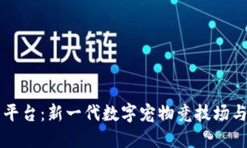 区块链游戏宠物对战平台：新一代数字宠物竞技场与资本浪潮交织的未来