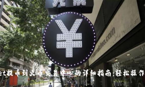 从TPWallet提币到火币交易中心的详细指南：轻松操作，快速到账