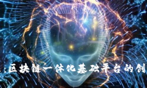 打造未来：区块链一体化基础平台的创新与挑战