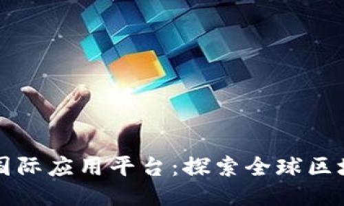 比克坊区块链国际应用平台：探索全球区块链技术的未来