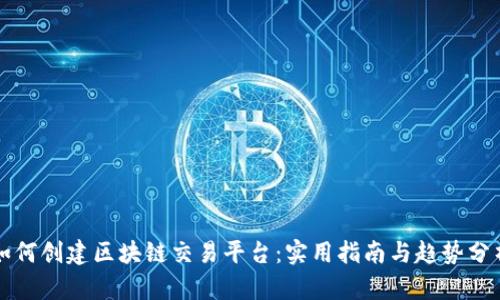 如何创建区块链交易平台：实用指南与趋势分析